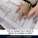 Flat vs. Builder Floor: Which Is Better for Families in Delhi? - Trinetra Properties